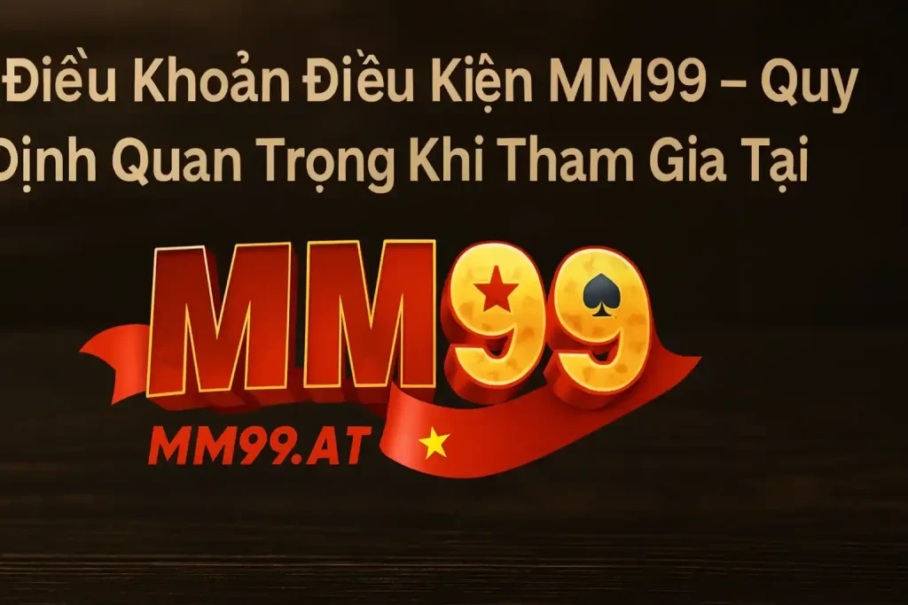điều khoản điều kiện mm99 quan trọng
